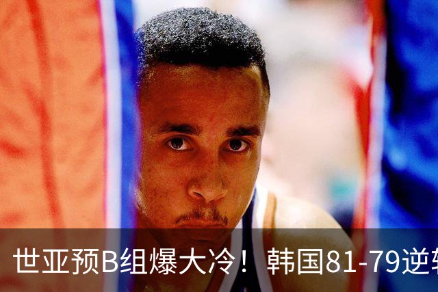 世亚预B组爆大冷！韩国81-79逆转日本产生3大意外+2事实，中国男篮成最大赢家