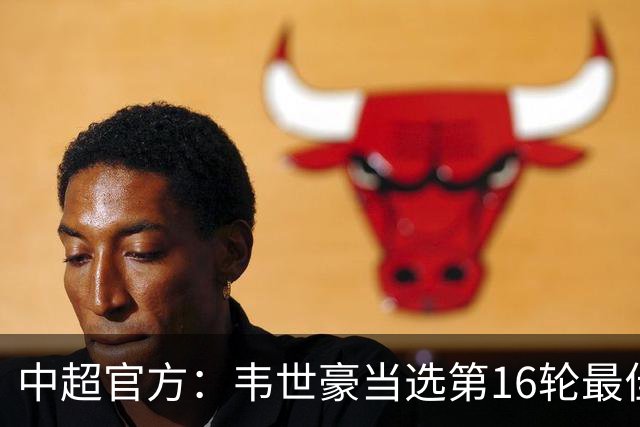 中超官方：韦世豪当选第16轮最佳球员 梅开二度补时绝杀