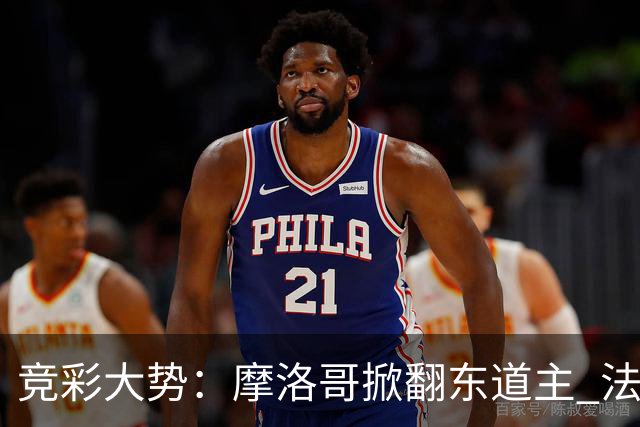 竞彩大势：摩洛哥掀翻东道主 法国完胜巴拉圭