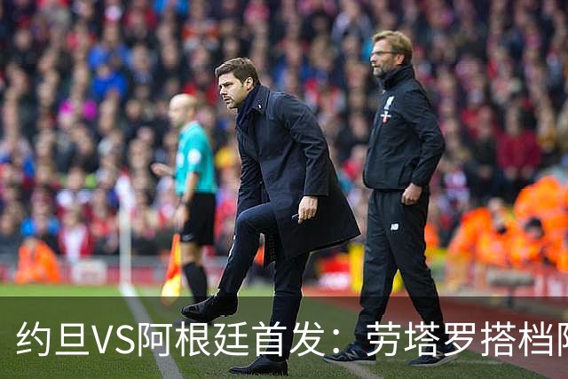 约旦VS阿根廷首发：劳塔罗搭档阿尔瓦雷斯 帕斯出战